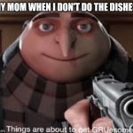 grusome | MY MOM WHEN I DON'T DO THE DISHES | image tagged in grusome | made w/ Imgflip meme maker