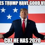 trump vision | Y DOES TRUMP HAVE GOOD VISION; CUZ HE HAS 2020 | image tagged in election 2020 | made w/ Imgflip meme maker