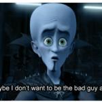Megamind Doesn't Want To Be The Bad Guy Anymore meme