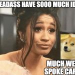 As Per My Last Email | I DEADASS HAVE SOOO MUCH IDEA; MUCH WELL SPOKE CARDI | image tagged in as per my last email,cardi,doge,much | made w/ Imgflip meme maker