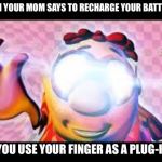 Glowing Eyes Dank meme | WHEN YOUR MOM SAYS TO RECHARGE YOUR BATTERIES; SO YOU USE YOUR FINGER AS A PLUG-IN | image tagged in glowing eyes dank meme | made w/ Imgflip meme maker