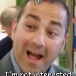 School Principal | Hi; I'm not interested | image tagged in school principal | made w/ Imgflip meme maker