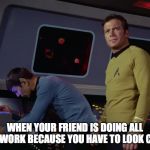 star trek spock | WHEN YOUR FRIEND IS DOING ALL THE WORK BECAUSE YOU HAVE TO LOOK COOL | image tagged in star trek spock,funny,memes,captain kirk,friends,cool | made w/ Imgflip meme maker