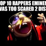 Jeffy the rapper | TOP 10 RAPPERS EMINEM WAS TOO SCARED 2 DISS | image tagged in jeffy the rapper | made w/ Imgflip meme maker
