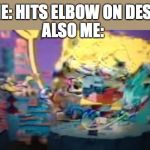 OCH | ME: HITS ELBOW ON DESK; ALSO ME: | image tagged in och | made w/ Imgflip meme maker