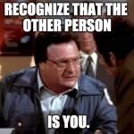 Recognize that the other person is you. Kundalini Yoga Sutra. | RECOGNIZE THAT THE 
OTHER PERSON; IS YOU. | image tagged in postal newman,kundalini yoga,yoga,sutras,yogi bhajan,aquarian age | made w/ Imgflip meme maker