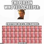All looking me white guys | THE PERSON WHO YELLS CREEPER:; EVERYONE IN A 5 MILE RADIUS:; AWWW MAN | image tagged in all looking me white guys | made w/ Imgflip meme maker