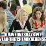 On wednesdays we wear pink | ON WEDNESDAYS WE WEAR THE CHEMIKALGENSER | image tagged in on wednesdays we wear pink | made w/ Imgflip meme maker