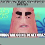 Things Are Gonna Get Crazy | ME: I BET I CAN BEAT CYNTHIA FIRST TRY
CYNTHIA: | image tagged in things are gonna get crazy | made w/ Imgflip meme maker