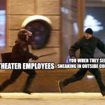 They good at what they do or are you bad at what you do? | YOU WHEN THEY SEE YOU SNEAKING IN OUTSIDE CONCESSIONS; MOVIE THEATER EMPLOYEES | image tagged in running cop,movies,popcorn,soda,snacks | made w/ Imgflip meme maker