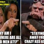 The Mandalorian knows how to handle a feminist. | A SINGLE, MENTALLY UNSTABLE POST-WALL FEMALE; GOOD MEN; "WHY AM I ALONE!? WHERE ARE ALL THE GOOD MEN AT!?"; "STAYING AS FAR AWAY FROM YOUR CRAZY ASS AS POSSIBLE" | image tagged in women and mandalorian,memes,triggered feminist,angry feminist,woman yelling at cat,mgtow | made w/ Imgflip meme maker