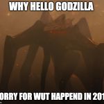 Muto | WHY HELLO GODZILLA; SORRY FOR WUT HAPPEND IN 2014 | image tagged in muto | made w/ Imgflip meme maker