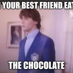 Descendants meme | WHEN YOUR BEST FRIEND EATS ALL; THE CHOCOLATE | image tagged in descendants meme | made w/ Imgflip meme maker