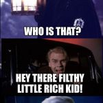 If JK Rowling’s Draco Malfoy met Stephen King’s Vinny Vincent... | WHO IS THAT? HEY THERE FILTHY LITTLE RICH KID! | image tagged in draco malfoy meets vinny vincent,sometimes they come back,harry potter,draco malfoy,vinny vincent,memes | made w/ Imgflip meme maker