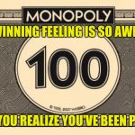 DON'T WAKE ME UP... I'M WINNING! | THAT WINNING FEELING IS SO AWESOME... 🛢; UNTIL YOU REALIZE YOU'VE BEEN PLAYED! | image tagged in 100 monopoly petrodollars,spoiler alert,federal reserve,monopoly money,the golden rule,the great awakening | made w/ Imgflip meme maker