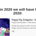 boomers: in 2020 we will have flying cars
2020: | image tagged in peppa pig | made w/ Imgflip meme maker