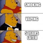 Winnie Pooh | SMOKING; VAPING; 5 YEARS
 LATER | image tagged in winnie pooh | made w/ Imgflip meme maker