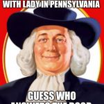quaker | SET UP BLIND DATE WITH LADY IN PENNSYLVANIA; GUESS WHO ANSWERS THE DOOR | image tagged in quaker | made w/ Imgflip meme maker