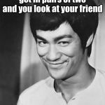 Bruce lee | When the teacher says get in pairs of two and you look at your friend | image tagged in fun | made w/ Imgflip meme maker