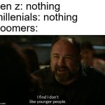 don't like young people | gen z: nothing
millenials: nothing
boomers: | image tagged in don't like young people | made w/ Imgflip meme maker