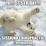 YAY!!  IT'S FRIDAY!!! | YAY!!  IT'S FRIDAY!!! SISSKIND CHIROPRACTIC; #getadjusted | image tagged in yay it's friday | made w/ Imgflip meme maker