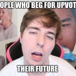 Stressed & Tired Mr. Beast | PEOPLE WHO BEG FOR UPVOTES; THEIR FUTURE | image tagged in stressed  tired mr beast | made w/ Imgflip meme maker