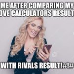 Curiousity is a curse | ME AFTER COMPARING MY LOVE CALCULATORS RESULT... WITH RIVALS RESULT!#!# | image tagged in curiousity is a curse | made w/ Imgflip meme maker