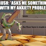 Buzz Lightyear Hmm yes | CRUSH: *ASKS ME SOMETHING*
ME WITH MY ANXIETY PROBLEMS: | image tagged in buzz lightyear hmm yes | made w/ Imgflip meme maker