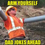 Warning, Dad Jokes Ahead | ARM YOURSELF DAD JOKES AHEAD | image tagged in double arm construction worker,dad jokes | made w/ Imgflip meme maker