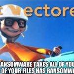 Get Vectored | WHEN RANSOMWARE TAKES ALL OF YOUR FILES BUT ONE OF YOUR FILES HAS RANSOMWARE IN IT | image tagged in get vectored | made w/ Imgflip meme maker