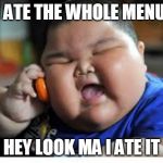 Fat Baby Kid | I ATE THE WHOLE MENU; HEY LOOK MA I ATE IT | image tagged in fat baby kid | made w/ Imgflip meme maker
