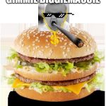 BigMac | GIMMIE BIGGIEMACCIE | image tagged in bigmac | made w/ Imgflip meme maker