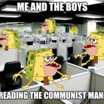 caveman spongebob call center | ME AND THE BOYS; AFTER READING THE COMMUNIST MANIFESTO | image tagged in caveman spongebob call center | made w/ Imgflip meme maker