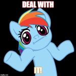 Pony Shrugs | DEAL WITH; IT! | image tagged in memes,pony shrugs | made w/ Imgflip meme maker