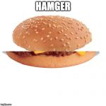 CheeseBurger | HAMGER | image tagged in cheeseburger | made w/ Imgflip meme maker