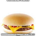 Cheeseburger | CHSEBWYGWER; AAAAAHHHHHHHBODJGWVAKUTVKVHYTFDYTC HELP | image tagged in cheeseburger | made w/ Imgflip meme maker