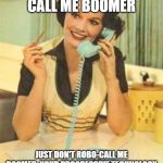 lady on the phone | YOU CAN CALL ME BOOMER; JUST DON'T ROBO-CALL ME BOOMER. YOUR PROGRESSIVE TECHNOLOGY RUINED ANSWERING THE PHONE FOR ME. | image tagged in lady on the phone | made w/ Imgflip meme maker