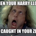 Scary Harry | WHEN YOUR HARRY LLOYD; GETS CAUGHT IN YOUR ZIPPER | image tagged in memes,scary harry | made w/ Imgflip meme maker