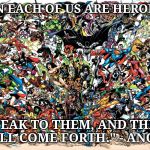 All the Superheroes | "IN EACH OF US ARE HEROES. SPEAK TO THEM, AND THEY WILL COME FORTH." - ANON. | image tagged in all the superheroes | made w/ Imgflip meme maker