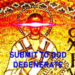 SUBMIT TO GOD DEGENERATE meme