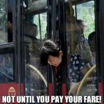 When fare evaders try to leave the bus. | NOT UNTIL YOU PAY YOUR FARE! | image tagged in bus driver | made w/ Imgflip meme maker