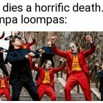 Many jokers and peters dancing | Kid: dies a horrific death.
Oompa loompas: | image tagged in many jokers and peters dancing | made w/ Imgflip meme maker