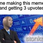 Stonks | me making this meme and getting 3 upvotes | image tagged in stonks | made w/ Imgflip meme maker