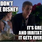 Whining about Disney | I DON'T LIKE DISNEY; IT'S GREEDY AND IRRITATING AND IT GETS EVERYWHERE | image tagged in anakin sand,disney,star wars,anakin | made w/ Imgflip meme maker