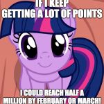 I tend to focus a lot on the amount of points I have! | IF I KEEP GETTING A LOT OF POINTS; I COULD REACH HALF A MILLION BY FEBRUARY OR MARCH! | image tagged in twilight is interested,memes,imgflip points,500k points,xanderbrony,half a million | made w/ Imgflip meme maker