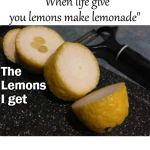 Life Lemons | image tagged in life lemons | made w/ Imgflip meme maker