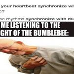 Music kills | ME LISTENING TO THE FLIGHT OF THE BUMBLEBEE: | image tagged in blank template,right in the childhood,heart attack,music | made w/ Imgflip meme maker