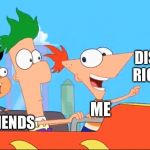 Phineas the traumatizer | DISGUISED RICK ROLLS; ME; MY FRIENDS | image tagged in phineas the traumatizer | made w/ Imgflip meme maker