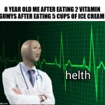 funny meme no watch= u dum | 8 YEAR OLD ME AFTER EATING 2 VITAMIN GUMYS AFTER EATING 5 CUPS OF ICE CREAM | image tagged in meme man helth | made w/ Imgflip meme maker