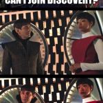 Can I Logic Too? | CAN I JOIN DISCOVERY? THAT WOULD BE ILLOGICAL. | image tagged in can i logic too | made w/ Imgflip meme maker